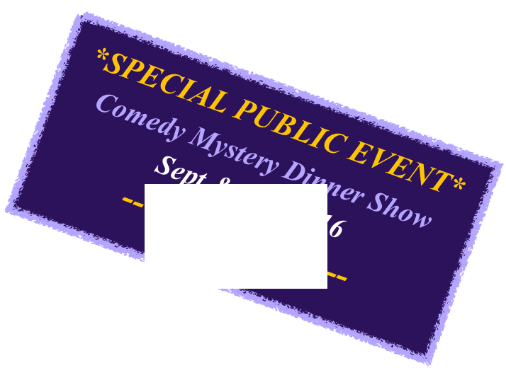 *SPECIAL PUBLIC EVENT*
Comedy Mystery Dinner Show
Sept & Nov 2016
-- Show details --